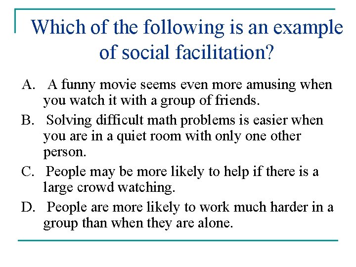 Which of the following is an example of social facilitation? A. A funny movie