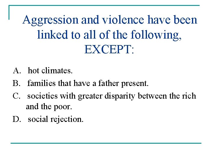 Aggression and violence have been linked to all of the following, EXCEPT: A. hot