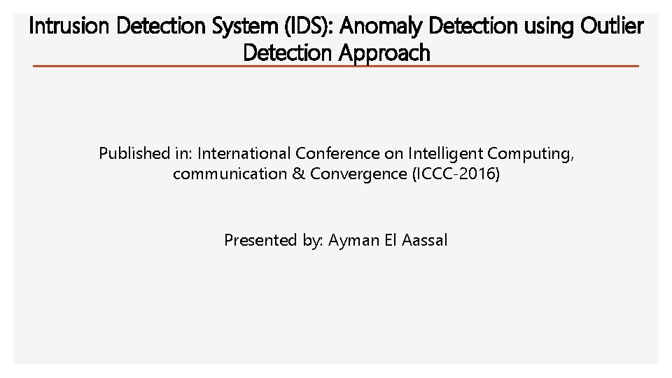Intrusion Detection System (IDS): Anomaly Detection using Outlier Detection Approach Published in: International Conference