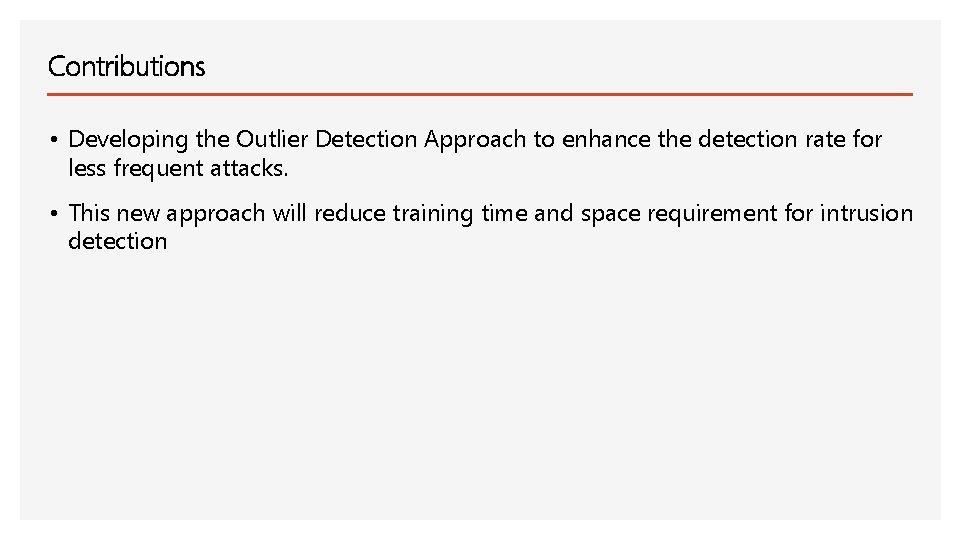 Contributions • Developing the Outlier Detection Approach to enhance the detection rate for less