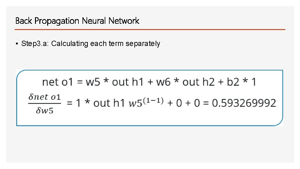 Back Propagation Neural Network • Step 3. a: Calculating each term separately 