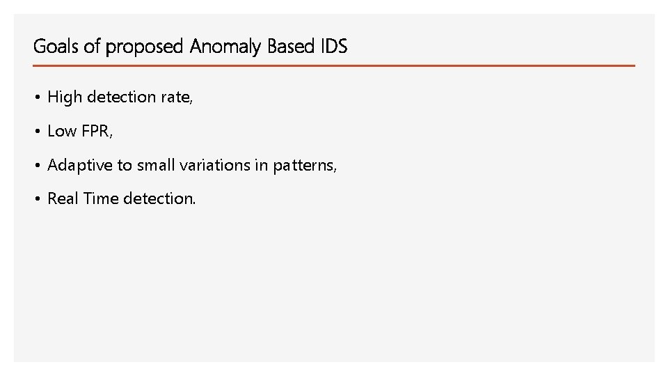 Goals of proposed Anomaly Based IDS • High detection rate, • Low FPR, •