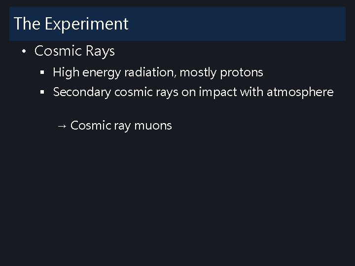 The Experiment • Cosmic Rays § High energy radiation, mostly protons § Secondary cosmic The Experiment • Cosmic Rays § High energy radiation, mostly protons § Secondary cosmic