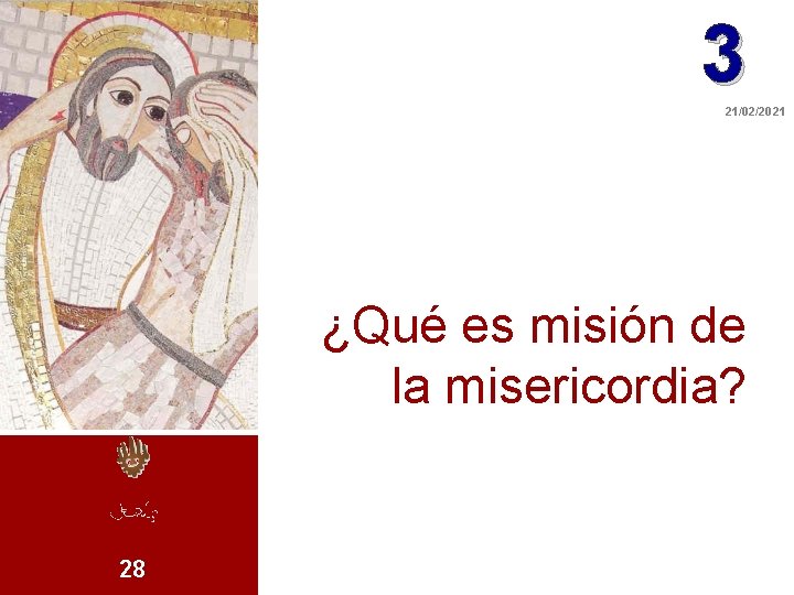 3 21/02/2021 ¿Qué es misión de la misericordia? 28 