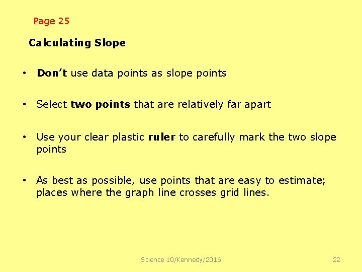 Page 25 Calculating Slope • Don’t use data points as slope points • Select