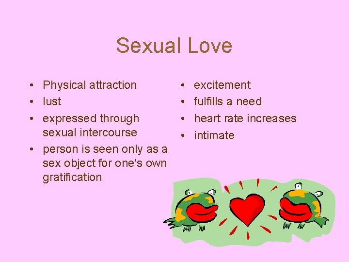 Sexual Love • Physical attraction • lust • expressed through sexual intercourse • person