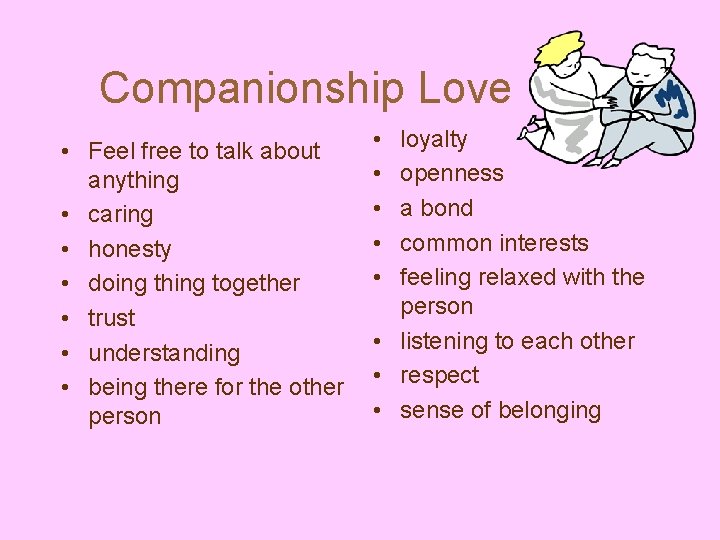 Companionship Love • Feel free to talk about anything • caring • honesty •