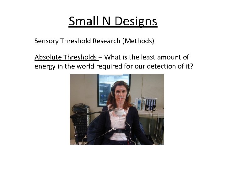 Small N Designs Sensory Threshold Research (Methods) Absolute Thresholds – What is the least