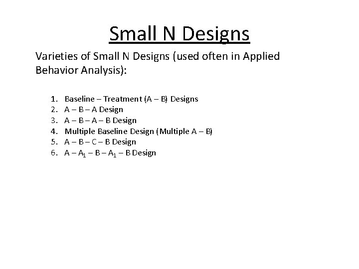 Small N Designs Varieties of Small N Designs (used often in Applied Behavior Analysis):