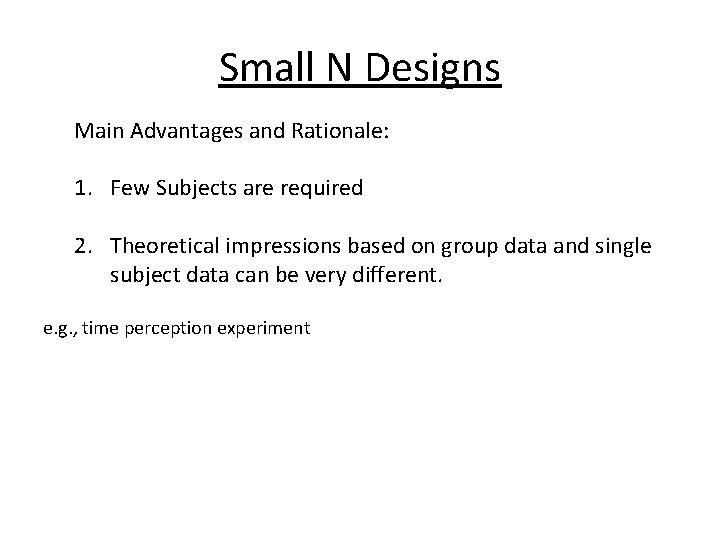 Small N Designs Main Advantages and Rationale: 1. Few Subjects are required 2. Theoretical