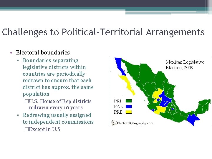 Challenges to Political-Territorial Arrangements • Electoral boundaries ▫ Boundaries separating legislative districts within countries Challenges to Political-Territorial Arrangements • Electoral boundaries ▫ Boundaries separating legislative districts within countries
