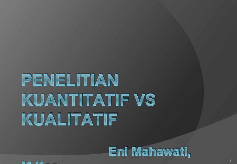 PENELITIAN KUANTITATIF VS KUALITATIF Eni Mahawati, 1 