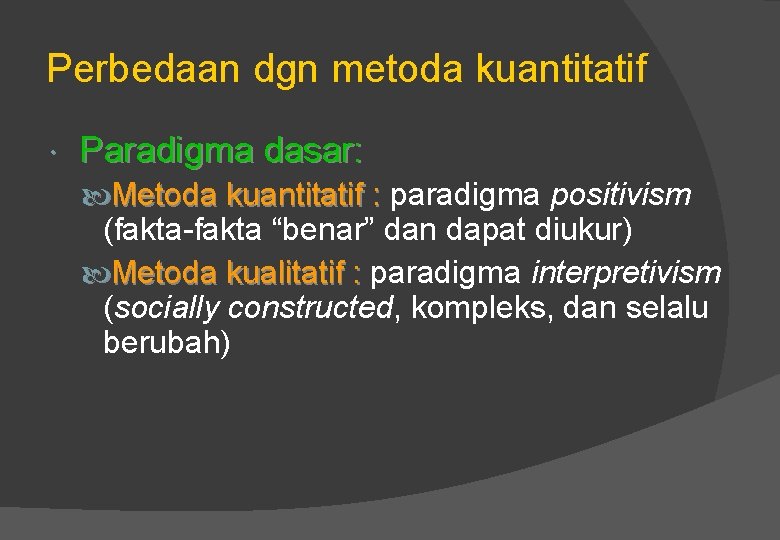 Perbedaan dgn metoda kuantitatif Paradigma dasar: Metoda kuantitatif : paradigma positivism (fakta-fakta “benar” dan