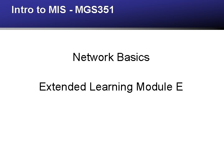 Intro to MIS - MGS 351 Network Basics Extended Learning Module E 