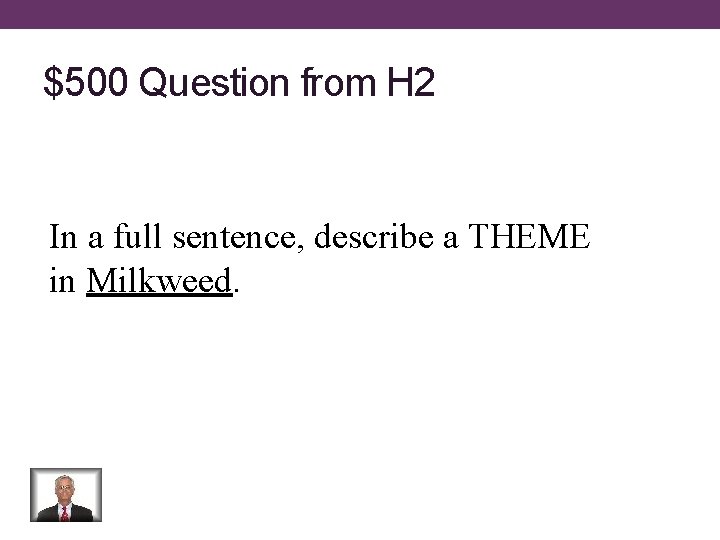 $500 Question from H 2 In a full sentence, describe a THEME in Milkweed.