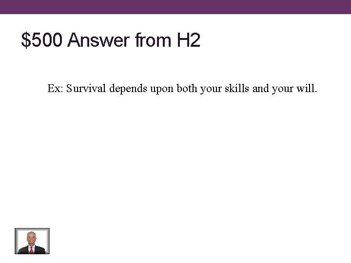 $500 Answer from H 2 Ex: Survival depends upon both your skills and your