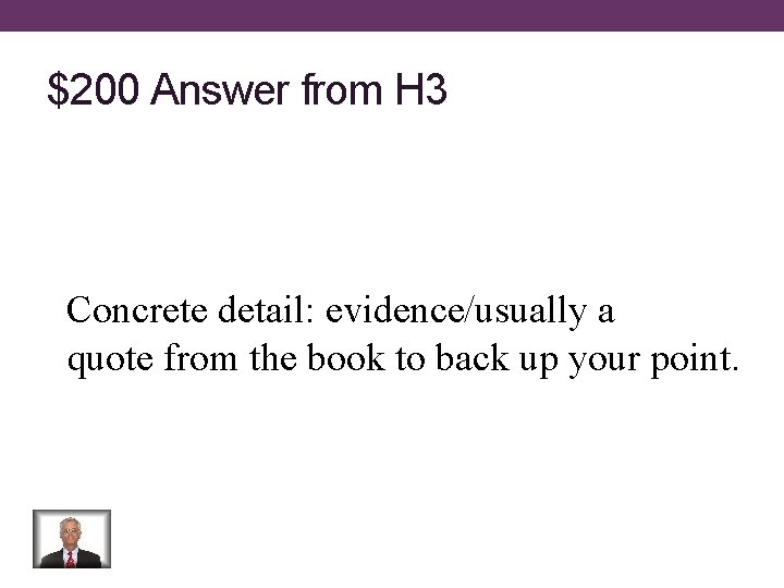 $200 Answer from H 3 Concrete detail: evidence/usually a quote from the book to