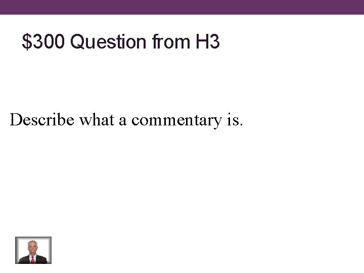 $300 Question from H 3 Describe what a commentary is. 