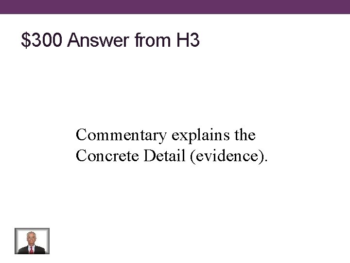 $300 Answer from H 3 Commentary explains the Concrete Detail (evidence). 
