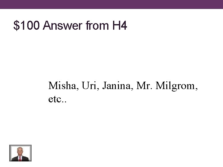 $100 Answer from H 4 Misha, Uri, Janina, Mr. Milgrom, etc. . 