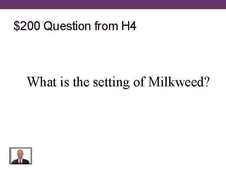 $200 Question from H 4 What is the setting of Milkweed? 