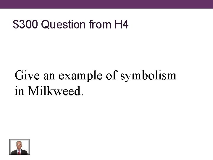 $300 Question from H 4 Give an example of symbolism in Milkweed. 