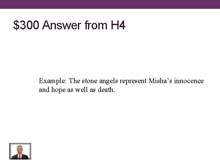 $300 Answer from H 4 Example: The stone angels represent Misha’s innocence and hope