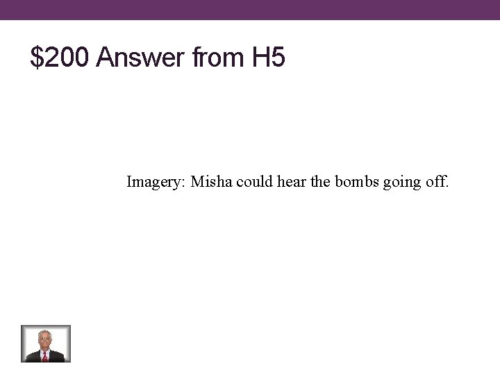 $200 Answer from H 5 Imagery: Misha could hear the bombs going off. 