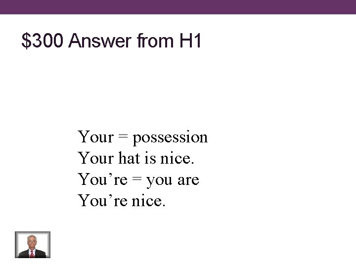 $300 Answer from H 1 Your = possession Your hat is nice. You’re =