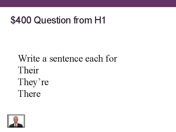 $400 Question from H 1 Write a sentence each for Their They’re There 