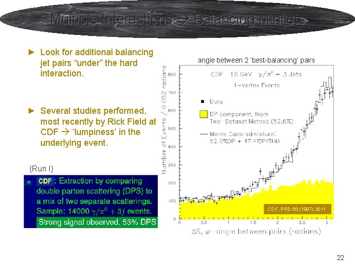 Multiple Interactions Balancing Minijets ► Look for additional balancing jet pairs “under” the hard Multiple Interactions Balancing Minijets ► Look for additional balancing jet pairs “under” the hard