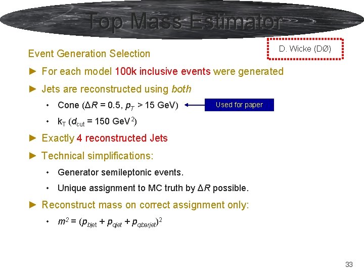 Top Mass Estimator D. Wicke (DØ) Event Generation Selection ► For each model 100 Top Mass Estimator D. Wicke (DØ) Event Generation Selection ► For each model 100