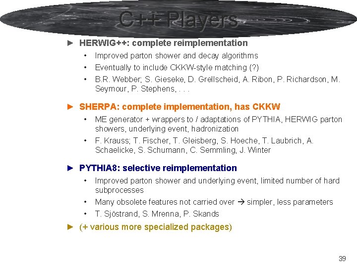 C++ Players ► HERWIG++: complete reimplementation • • • Improved parton shower and decay C++ Players ► HERWIG++: complete reimplementation • • • Improved parton shower and decay
