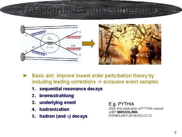 Traditional Event Generators ► Basic aim: improve lowest order perturbation theory by including leading Traditional Event Generators ► Basic aim: improve lowest order perturbation theory by including leading
