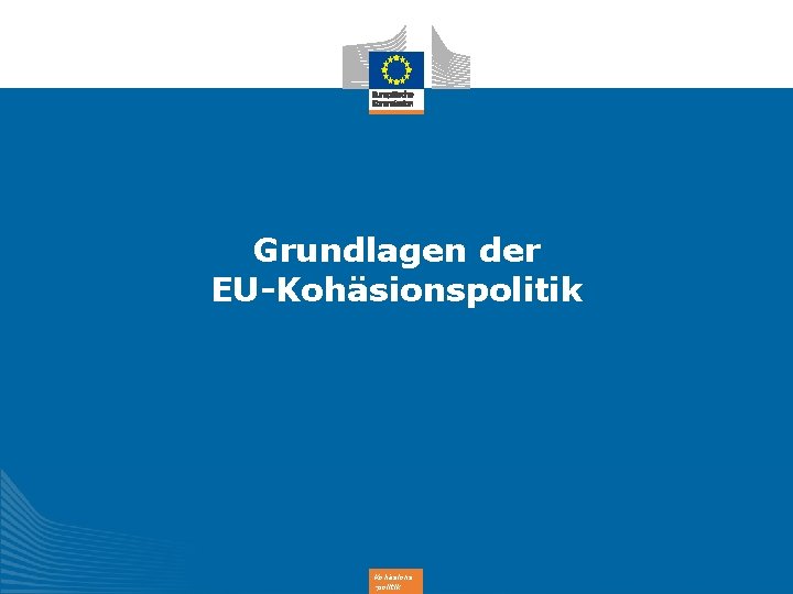 Grundlagen der EU-Kohäsionspolitik Kohäsions -politik 