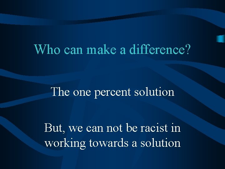 Who can make a difference? The one percent solution But, we can not be