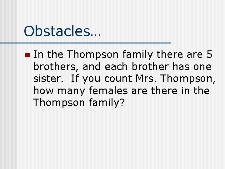 Obstacles… n In the Thompson family there are 5 brothers, and each brother has