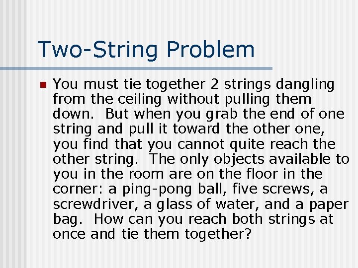 Two-String Problem n You must tie together 2 strings dangling from the ceiling without