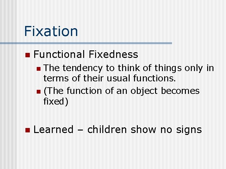 Fixation n Functional Fixedness The tendency to think of things only in terms of