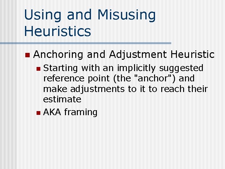 Using and Misusing Heuristics n Anchoring and Adjustment Heuristic Starting with an implicitly suggested