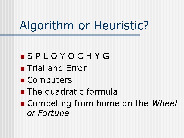 Algorithm or Heuristic? SPLOYOCHYG n Trial and Error n Computers n The quadratic formula