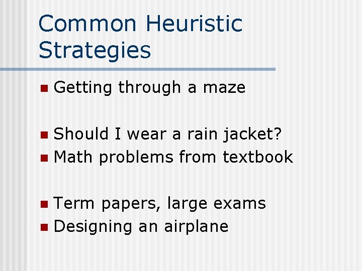 Common Heuristic Strategies n Getting through a maze Should I wear a rain jacket?