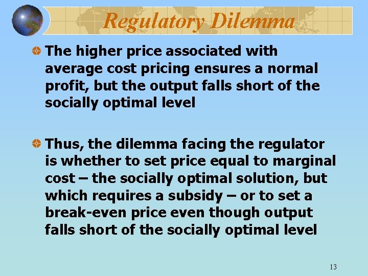 Regulatory Dilemma The higher price associated with average cost pricing ensures a normal profit,