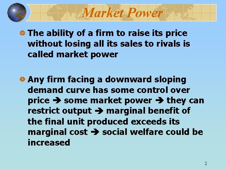 Market Power The ability of a firm to raise its price without losing all