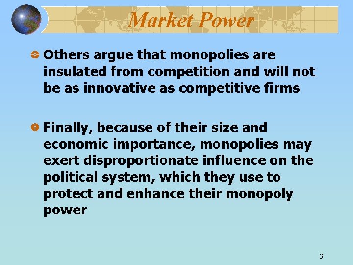 Market Power Others argue that monopolies are insulated from competition and will not be