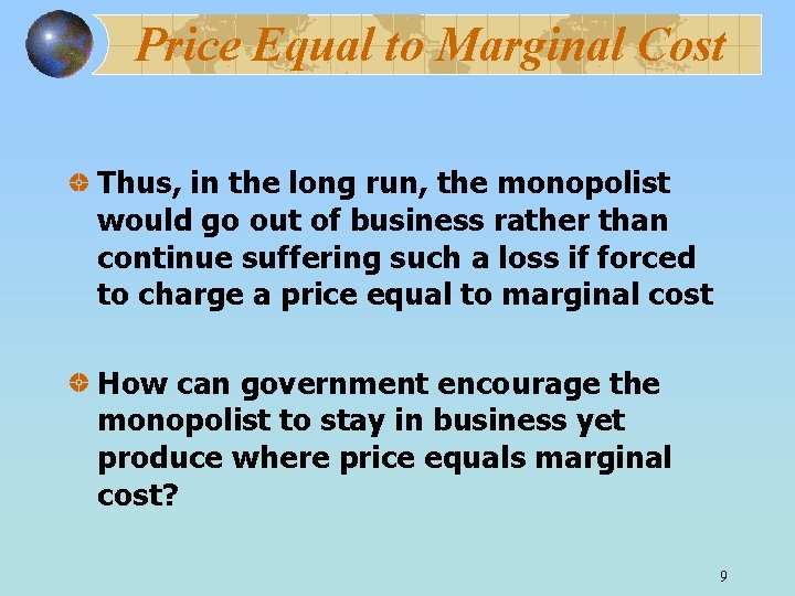 Price Equal to Marginal Cost Thus, in the long run, the monopolist would go