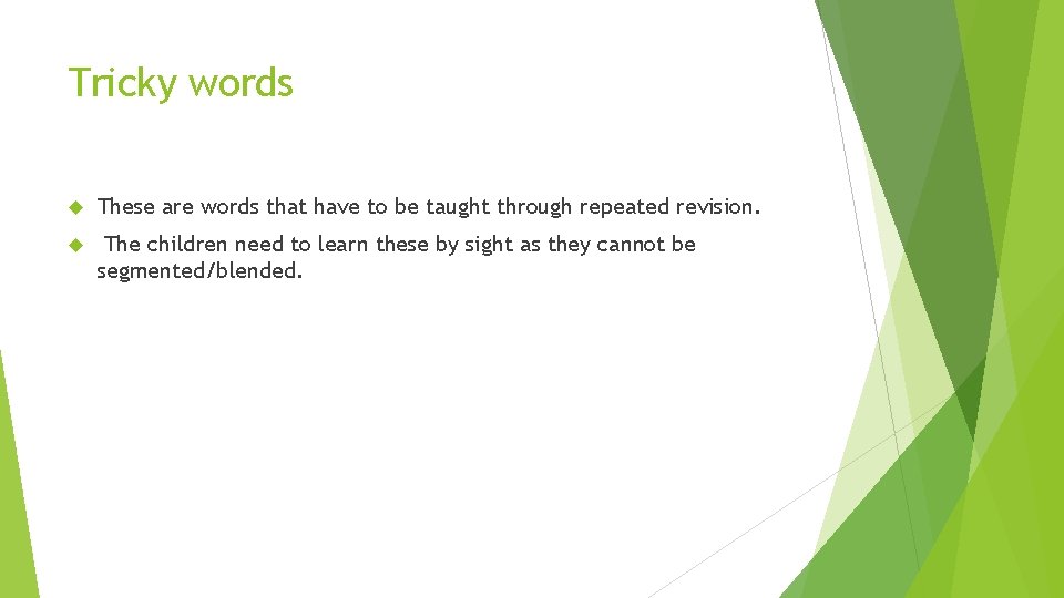 Tricky words These are words that have to be taught through repeated revision. The Tricky words These are words that have to be taught through repeated revision. The