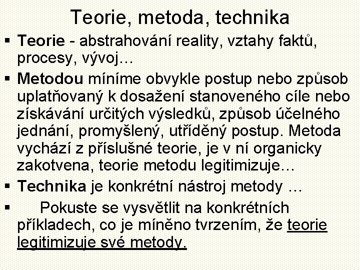 Teorie, metoda, technika § Teorie - abstrahování reality, vztahy faktů, procesy, vývoj… § Metodou