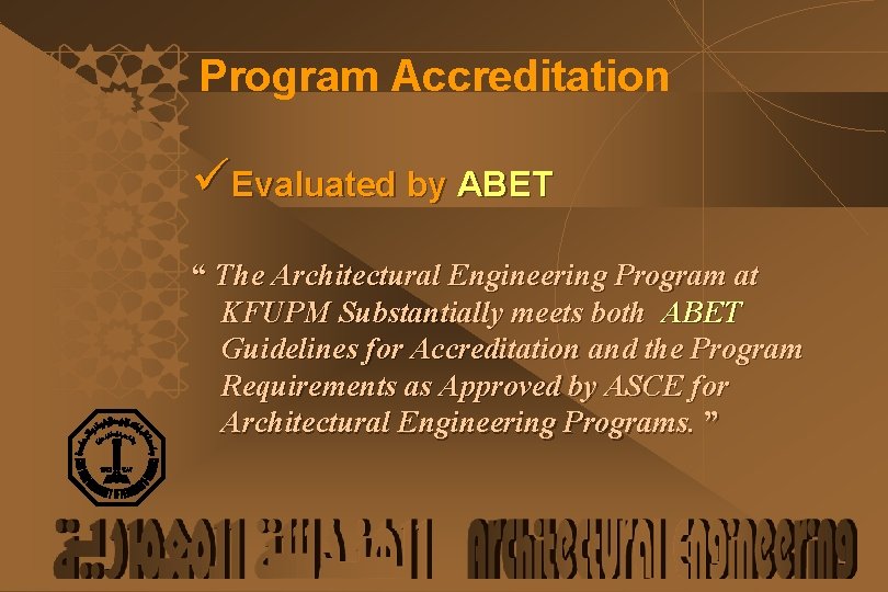 Program Accreditation üEvaluated by ABET “ The Architectural Engineering Program at KFUPM Substantially meets