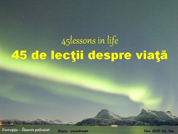 45 lessons in life 45 de lecţii despre viaţă Norvegija – Šiaurės pašvaistė Music: 45 lessons in life 45 de lecţii despre viaţă Norvegija – Šiaurės pašvaistė Music: